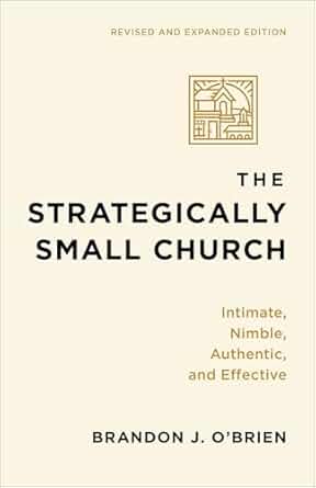 The Strategically Small Church: Intimate, Nimble, Authentic, and Effective (Revised and Expanded) - Brandon J. O'Brien