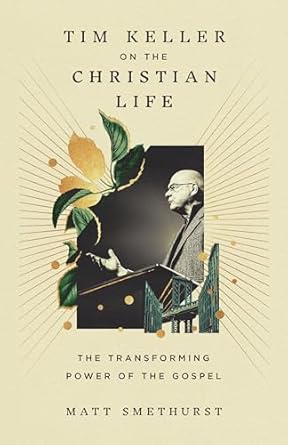 Tim Keller on the Christian Life by Matt Smethurst - Morning Star Christian Bookstores