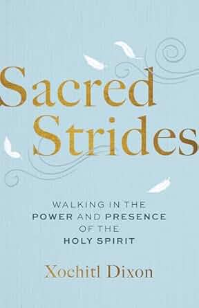 Sacred Strides: Walking in the Power and Presence of the Holy Spirit - Xochitl Dixon