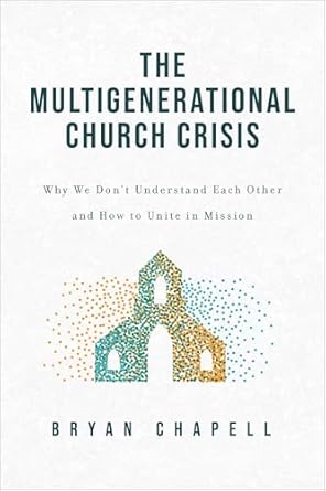 The Multigenerational Church Crisis: Why We Don't Understand Each Other and How to Unite in Mission - Bryan Chapell - Morning Star Christian Bookstores