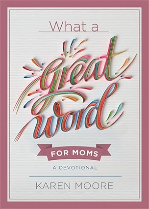 WHAT A GREAT WORD FOR MOMS- MOORE - Morning Star Christian Bookstores