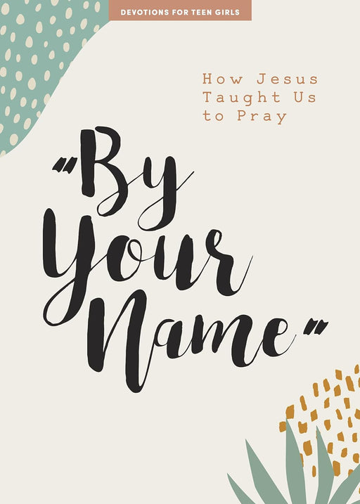By Your Name: Teen Girls' Devotional - Lifeway Students - Morning Star Christian Bookstores