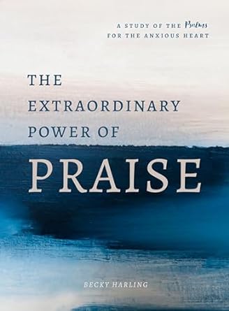 THE EXTRAORDINARY POWER OF PRAISE: PSALMS STUDY - BECKY HARLING - Morning Star Christian Bookstores