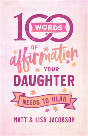100 WORDS OF AFFIRMATION YOUR DAUGHTER NEEDS TO HEAR - MATT &  LISA JACOBSON