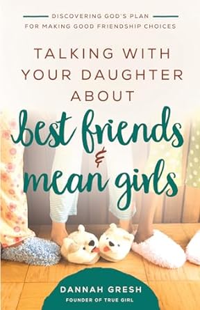 TALKING WITH YOUR DAUGHTER ABOUT BEST FRIENDS & MEAN GIRLS - DANNAH GRESH (REPKG) - Morning Star Christian Bookstores