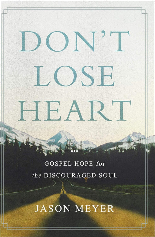 DON'T LOSE HEART - JASON MEYER - Morning Star Christian Bookstores