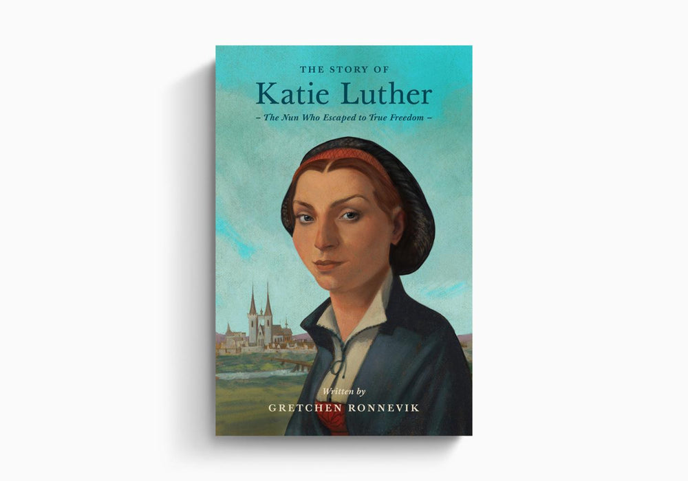 The Story of Katie Luther: The Nun Who Escaped to True Freedom (Lives of Faith and Grace)