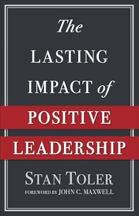THE LASTING IMPACT OF POSITIVE LEADERSHIP- TOLER - Morning Star Christian Bookstores