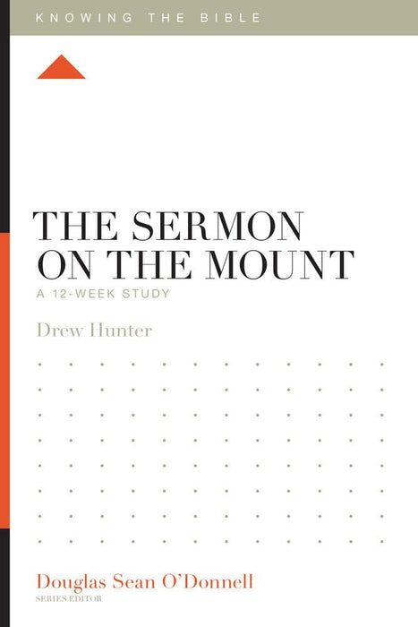 The Sermon on the Mount: A 12-Week Study (Knowing the Bible Series) by Drew Hunter