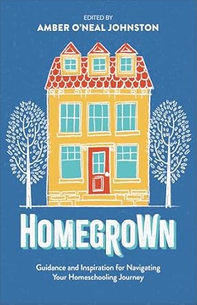 Homegrown: Guidance and Inspiration for Navigating Your Homeschooling Journey - Amber O'Neal Johnston