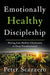 Emotionally Healthy Discipleship by Peter Scazzero - Morning Star Christian Bookstores