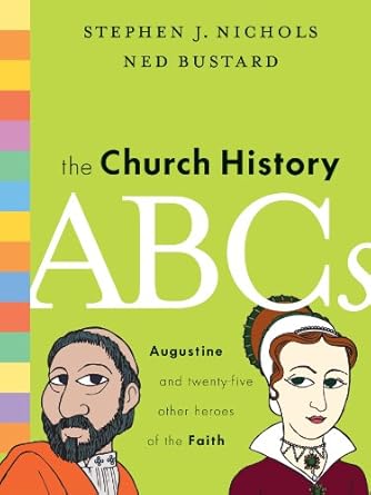 The Church History ABCs: Augustine and 25 Other Heroes of the Faith by Stephen J. Nichols and Ned Bustard - Morning Star Christian Bookstores