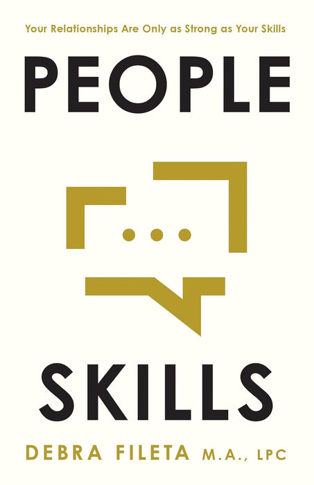 People Skills: Your Relationships Are Only as Strong as Your Skills by Debra Fileta M.A., LPC