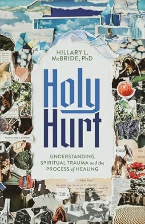 Holy Hurt: Understanding Spiritual Trauma and the Process of Healing by Hillary L. McBride, PhD - Morning Star Christian Bookstores