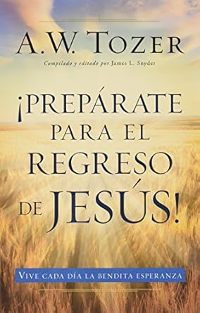 Prepárate para el regreso de Jesús - A. W. Tozer