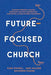 Future-Focused Church: Leading Through Change, Engaging the Next Generation, and Building a More Diverse Tomorrow - Morning Star Christian Bookstores