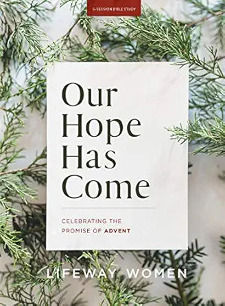 Our Hope Has Come - Bible Study Book: Celebrating the Promise of Advent by Lifeway Women