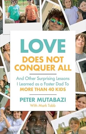 Love Does Not Conquer All: And Other Surprising Lessons I Learned as a Foster Dad to More Than 40 Kids - Peter Mutabazi - Morning Star Christian Bookstores