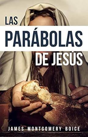 Las parábolas de Jesús (The Parables of Jesus) - James Montgomery Boice