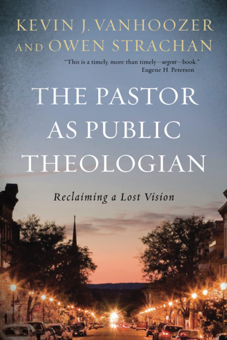 The Pastor as Public Theologian - Kevin J Vanhoozer & Owen Strachan