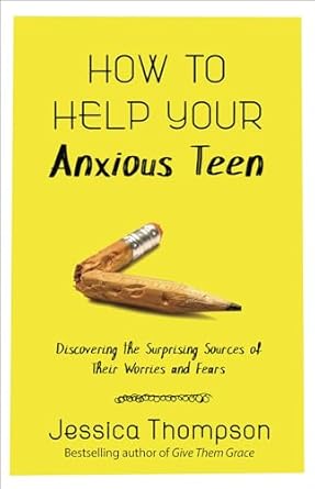 How to Help Your Anxious Teen, Jessica Thompson - Morning Star Christian Bookstores