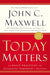 Today Matters: 12 Daily Practices to Guarantee Tomorrow's Success - Morning Star Christian Bookstores
