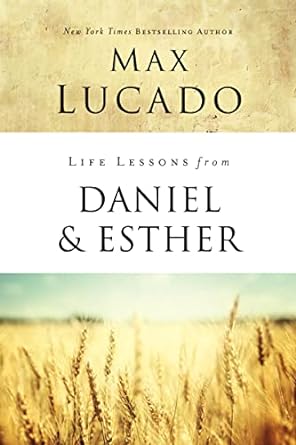 Life Lessons from Daniel and Esther, Max Lucado