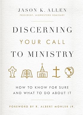 Discerning Your Call to Ministry - Jason K Allen