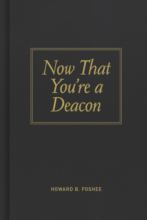 NOW THAT YOU'RE A DEACON - Morning Star Christian Bookstores