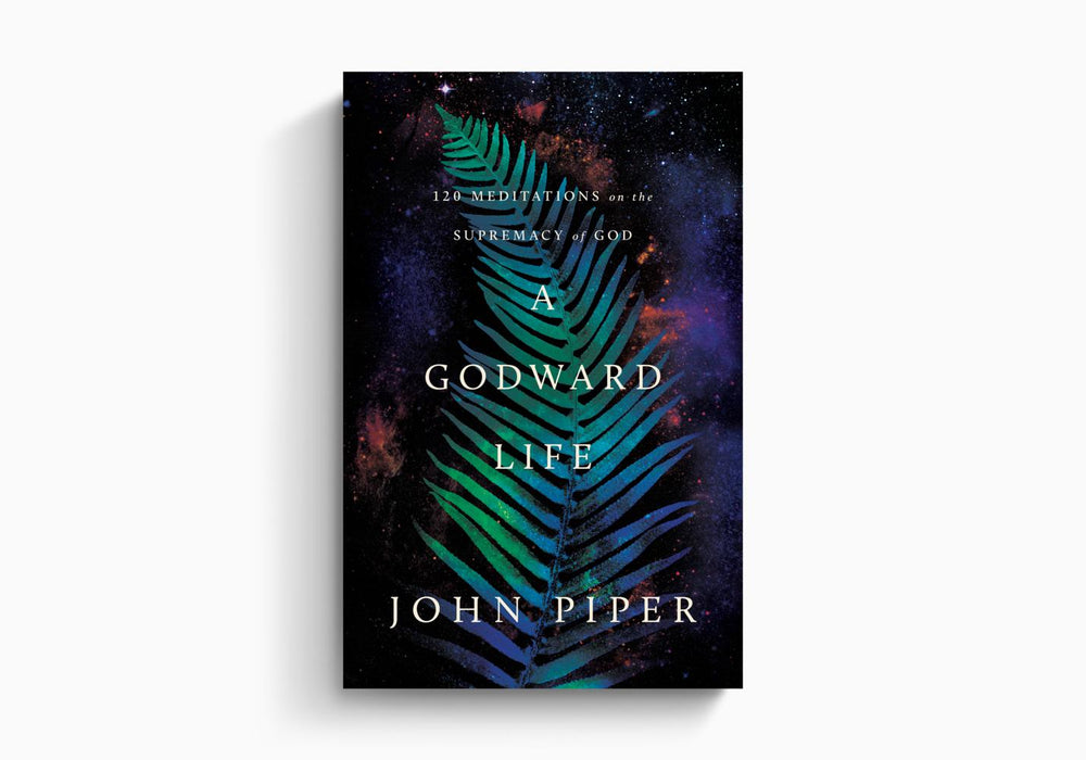 A Godward Life: 120 Meditations on the Supremacy of God - John Piper