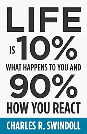 Life Is 10% What Happens to You and 90% How You React - Charles Swindoll - Morning Star Christian Bookstores