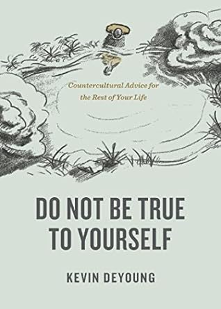 Do Not Be True to Yourself - Kevin DeYoung - Morning Star Christian Bookstores