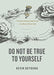 Do Not Be True to Yourself - Kevin DeYoung - Morning Star Christian Bookstores