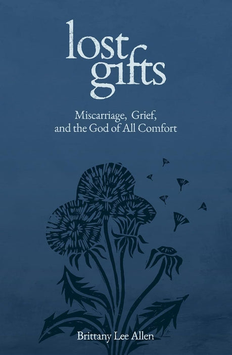 Lost Gifts: Miscarriage, Grief, and the God of All Comfort - Brittany Lee Allen