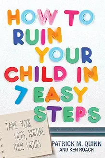 HOW TO RUIN YOUR CHILD IN 7 EASY STEPS- QUINN - Morning Star Christian Bookstores
