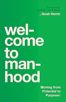 Welcome to Manhood: Moving from Potential to Purpose