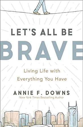 LET'S ALL BE BRAVE - ANNIE DOWNS - Morning Star Christian Bookstores