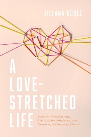 A LOVE STRETCHED LIFE - JILLANA GOBLE