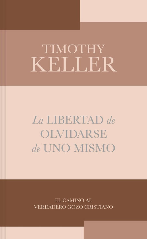 La Libertad de Olvidarse de Uno Mismo: El Camino Al Verdadero Gozo Cristinano by Timothy Keller - Morning Star Christian Bookstores