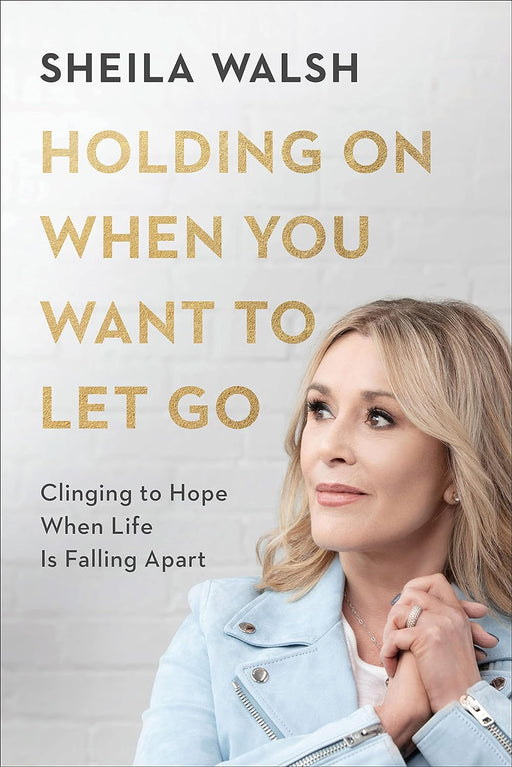 HOLDING ON WHEN YOU WANT TO LET GO HC - SHEILA WALSH - Morning Star Christian Bookstores