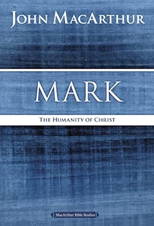 Mark: The Humanity of Christ - MacArthur Bible Study