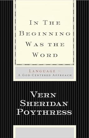 IN THE BEGINNING WAS THE WORD - VERN POYTHRESS