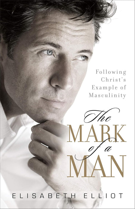The Mark of a Man, repackaged ed. - Elisabeth Elliot - Morning Star Christian Bookstores