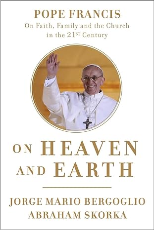 On Heaven and Earth - Pope Francis