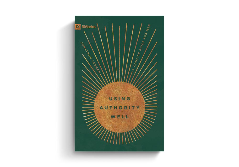 Using Authority Well: A Concise Guide for Men - Jonathan Leeman