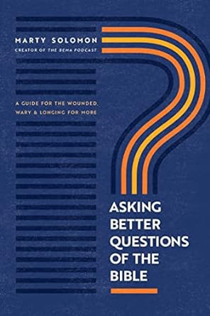 Asking Better Questions of the Bible - Marty Solomon