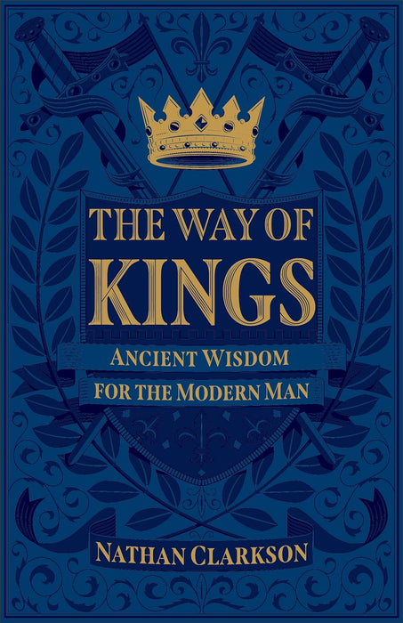 THE WAY OF KINGS ANCIENT WISDOM FOR THE MODERN MAN - NATHAN CLARKSON