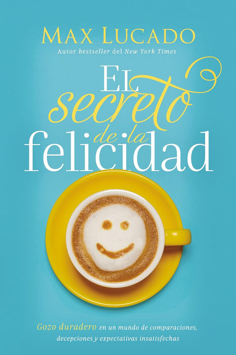 El Secreto de la Felicidad por Max Lucado - Morning Star Christian Bookstores