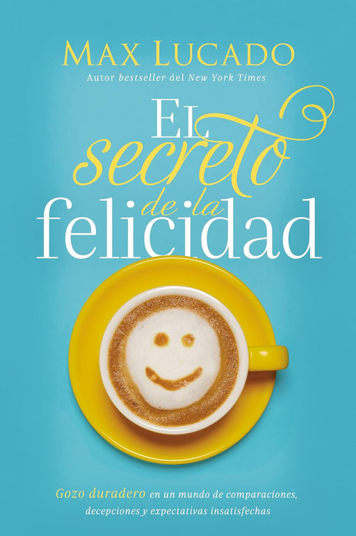 El Secreto de la Felicidad por Max Lucado - Morning Star Christian Bookstores