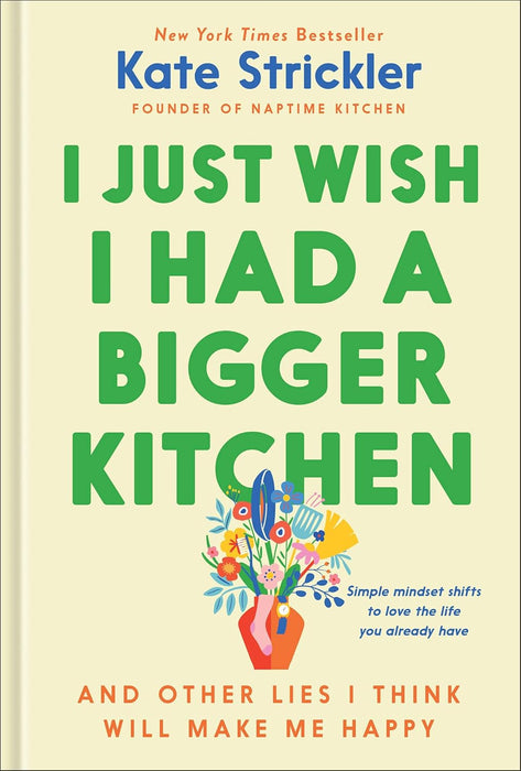 I Just Wish I Had a Bigger Kitchen: And Other Lies I Think Will Make Me Happy